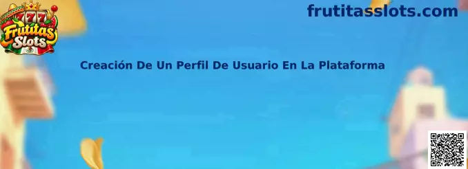 Guía para crear un perfil de usuario en Frutitas Slots de forma segura