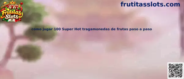Cómo jugar 100 Super Hot tragamonedas de frutas paso a paso