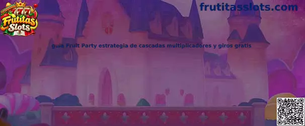 Guía Fruit Party estrategia de cascadas multiplicadores y giros gratis