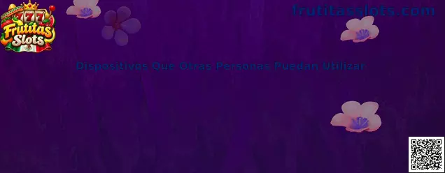 Guía de Frutitas Slots para proteger una cuenta cuando se utilizan computadoras públicas, tabletas compartidas o dispositivos prestados