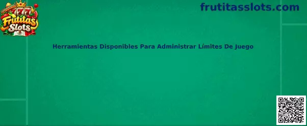 Herramientas Disponibles Para Administrar Límites De Juego