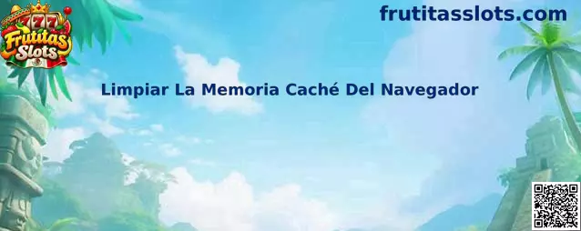 Guía para limpiar la memoria caché del navegador